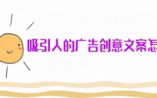 怎么做广告宣传效果好（吸引人的广告创意文案怎么写）