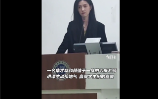 高校毛概老师集才华和颜值于一身 课堂被挤爆：学生直言“神仙颜值”